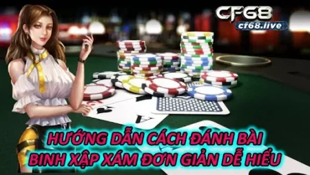 Hướng dẫn đánh bài binh xập xám cf68 đơn giản, dễ hiểu nhất
